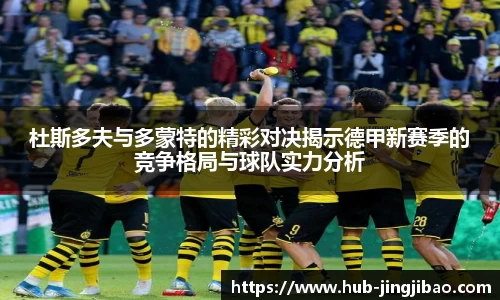 杜斯多夫与多蒙特的精彩对决揭示德甲新赛季的竞争格局与球队实力分析